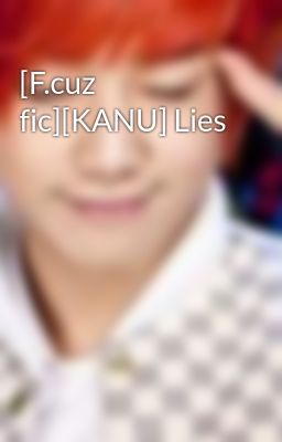 [F.cuz fic][KANU] Lies