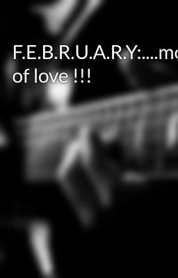 F.E.B.R.U.A.R.Y:....month of love !!!