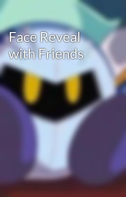 Face Reveal with Friends