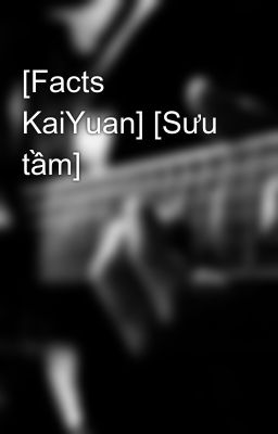 [Facts KaiYuan] [Sưu tầm]