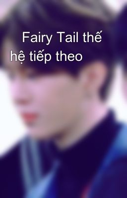    Fairy Tail thế hệ tiếp theo