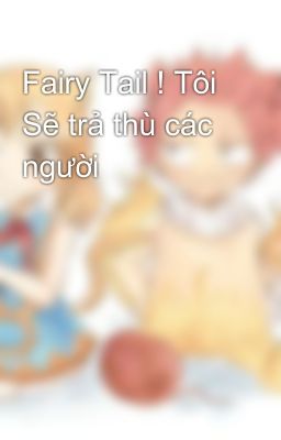 Fairy Tail ! Tôi Sẽ trả thù các người