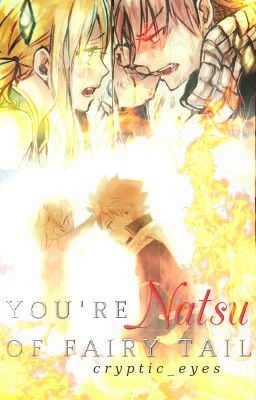 Fairy Tail: You're Natsu of Fairy Tail (A NaLu Fan Fiction)