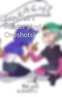 FairyTail x Reader (And Oneshots)