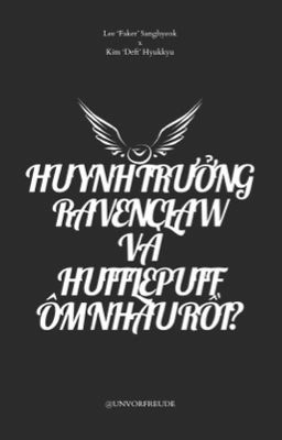 [FakeDeft] Huynh trưởng Ravenclaw và Hufflepuff ôm nhau rồi? 