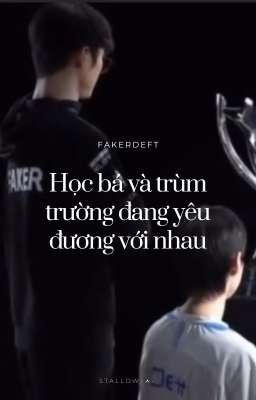 [ FakerDeft] Học bá và trùm trường đang yêu đương với nhau