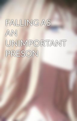 FALLING AS AN UNIMPORTANT PRESON