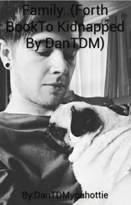 Family (Forth Book To Kidnapped By DanTDM)