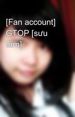 [Fan account] GTOP [sưu tầm]