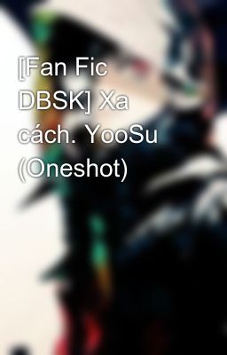 [Fan Fic DBSK] Xa cách. YooSu (Oneshot)