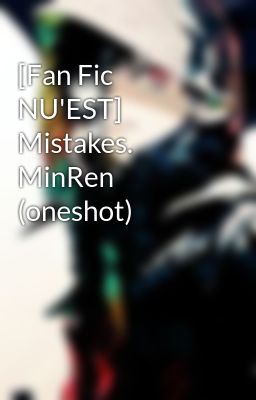 [Fan Fic NU'EST] Mistakes. MinRen (oneshot)