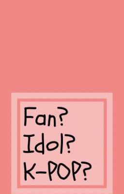 Fan? Idol? K-POP?