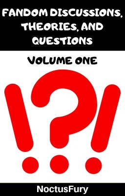 Fandom Discussions, Theories, and Questions | Volume 1