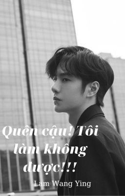 Fanfic-BJYX-Quên cậu! Tôi làm không được!!! - 忘记你! 我不能!!!