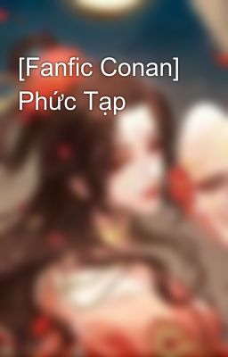 [Fanfic Conan] Phức Tạp