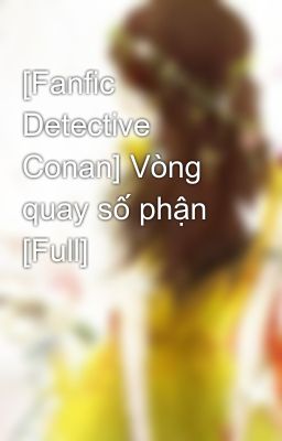 [Fanfic Detective Conan] Vòng quay số phận [Full]