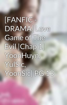 [FANFIC - DRAMA] Love Game of The Evil |Chap 1| YoonHuyn, YulSic, YoonSic| PG 13