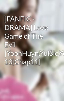 [FANFIC - DRAMA] Love Game of The Evil |YoonHuyn,YulSic,YoonSic|PG 13[Chap11]