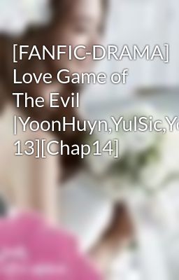 [FANFIC-DRAMA] Love Game of The Evil |YoonHuyn,YulSic,YoonSic[PG 13][Chap14]