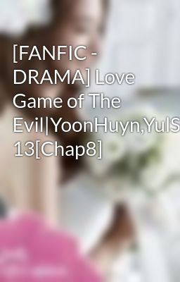 [FANFIC - DRAMA] Love Game of The Evil|YoonHuyn,YulSic,YoonSic|PG 13[Chap8]