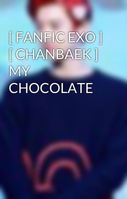 [ FANFIC EXO ] [ CHANBAEK ] MY CHOCOLATE 