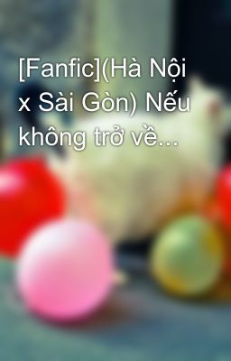 [Fanfic](Hà Nội x Sài Gòn) Nếu không trở về...