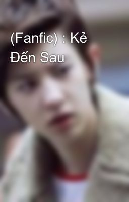 (Fanfic) : Kẻ Đến Sau