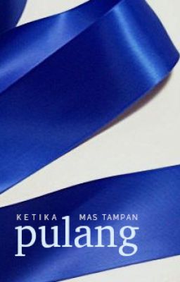 [Fanfic] Ketika Mas Tampan Pulang (Tamat)