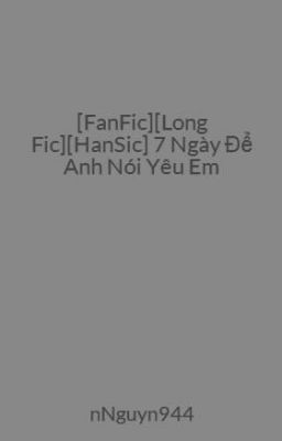 [FanFic][Long Fic][HanSic] 7 Ngày Để Anh Nói Yêu Em