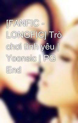 [FANFIC - LONGFIC] Trò chơi tình yêu | Yoonsic | PG End