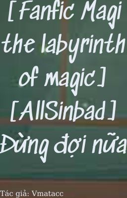 [Fanfic Magi the labyrinth of magic][AllSinbad] Đừng đợi nữa
