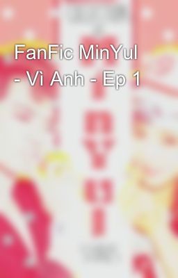 FanFic MinYul - Vì Anh - Ep 1