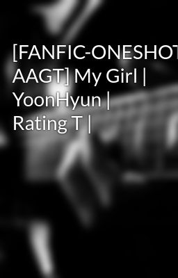 [FANFIC-ONESHOT][CONTEST AAGT] My Girl | YoonHyun | Rating T |