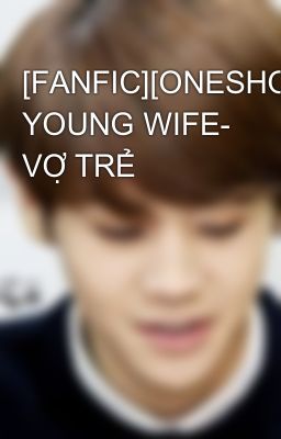 [FANFIC][ONESHOT][JUNSEOB] YOUNG WIFE- VỢ TRẺ