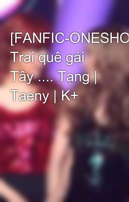 [FANFIC-ONESHOT] Trai quê gái Tây .... Tạng | Taeny | K+