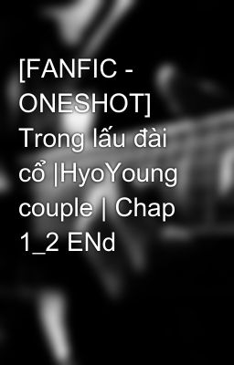 [FANFIC - ONESHOT] Trong lấu đài cổ |HyoYoung couple | Chap 1_2 ENd