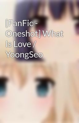 [FanFic - Oneshot] What Is Love / YoongSeo