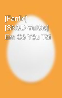 [Fanfic] [SNSD-YulSic] Em Có Yêu Tôi