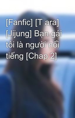 [Fanfic] [T ara] [Jijung] Bạn gái tôi là người nổi tiếng [Chap 2]