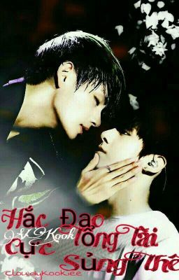 [FANFIC][VKOOK] HẮC ĐẠO TỔNG TÀI CỰC SỦNG THÊ