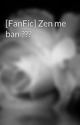 [FanFic] Zen me ban ???