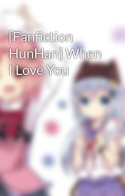 [Fanfiction HunHan] When I Love You