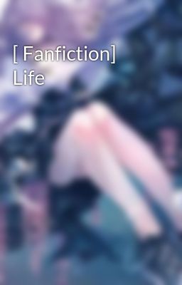 [ Fanfiction] Life