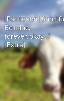 [Fanfiction][Shortfic] Be mine, forever, okay...? [Extra]