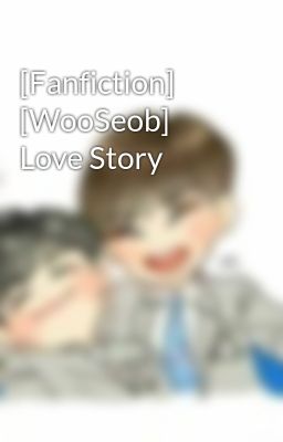 [Fanfiction] [WooSeob] Love Story