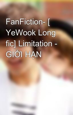 FanFiction- [ YeWook Long fic] Limitation - GIỚI HẠN