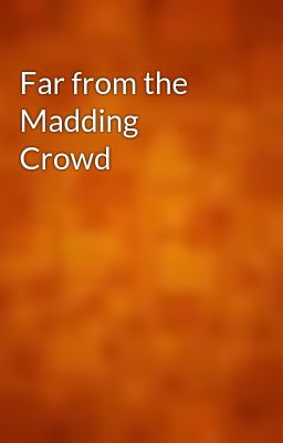 Far from the Madding Crowd