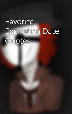 Favorite Expiration Date Quotes