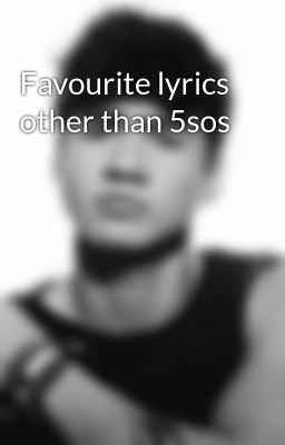 Favourite lyrics other than 5sos