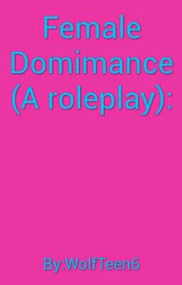 Female Dominance (A roleplay)